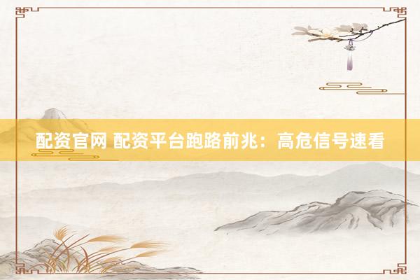 配资官网 配资平台跑路前兆：高危信号速看