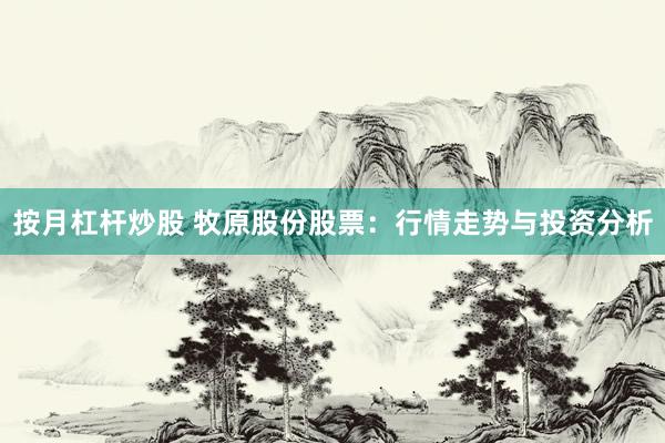 按月杠杆炒股 牧原股份股票：行情走势与投资分析